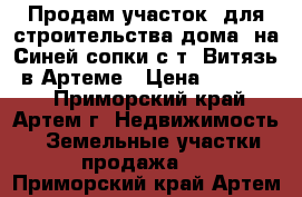 Продам участок, для строительства дома, на Синей сопки с/т “Витязь“ в Артеме › Цена ­ 900 000 - Приморский край, Артем г. Недвижимость » Земельные участки продажа   . Приморский край,Артем г.